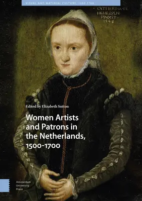 Artystki i mecenasi w Holandii w latach 1500-1700 - Women Artists and Patrons in the Netherlands, 1500-1700