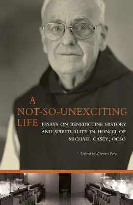 Niezbyt ekscytujące życie, tom 269: Essays on Benedictine History and Spirituality in Honor of Michael Casey, Ocso - A Not-So-Unexciting Life, Volume 269: Essays on Benedictine History and Spirituality in Honor of Michael Casey, Ocso