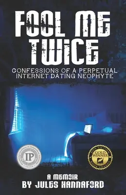 Oszukaj mnie dwa razy: Wyznania wiecznego internetowego randkowego neofity - Fool Me Twice: Confessions of a Perpetual Internet Dating Neophyte