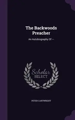 Kaznodzieja z lasu: Autobiografia --- - The Backwoods Preacher: An Autobiography of ---