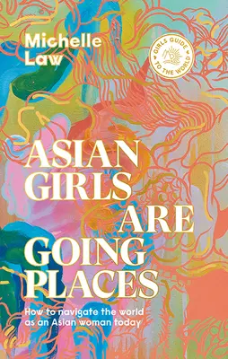 Azjatyckie dziewczyny idą w świat: Jak poruszać się po świecie jako Azjatka w dzisiejszych czasach - Asian Girls Are Going Places: How to Navigate the World as an Asian Woman Today