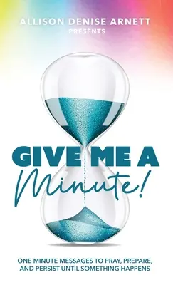 Daj mi minutę: Jednominutowe wiadomości, aby się modlić, przygotowywać i wytrwać, aż coś się wydarzy - Give Me A Minute: One Minute Messages to Pray, Prepare, and Persist Until Something Happens