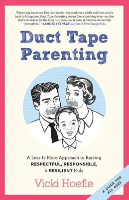 Duct Tape Parenting: Mniej znaczy więcej w wychowaniu pełnych szacunku, odpowiedzialnych i odpornych dzieci - Duct Tape Parenting: A Less is More Approach to Raising Respectful, Responsible and Resilient Kids