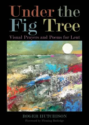 Pod drzewem figowym: Wizualne modlitwy i wiersze na Wielki Post - Under the Fig Tree: Visual Prayers and Poems for Lent