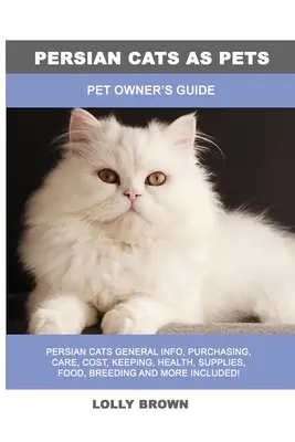 Koty perskie jako zwierzęta domowe: Przewodnik dla właścicieli zwierząt domowych - Persian Cats as Pets: Pet Owner's Guide