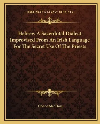 Hebrajski, dialekt sakralny zaimprowizowany z języka irlandzkiego do tajnego użytku kapłanów - Hebrew a Sacerdotal Dialect Improvised from an Irish Language for the Secret Use of the Priests