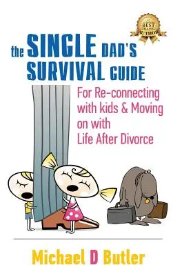 Przewodnik przetrwania dla samotnych ojców: Jak ponownie połączyć się z dziećmi i kontynuować życie po rozwodzie - Single Dad's Survival Guide: For Re-Connecting With Kids and Moving on With Life After Divorce