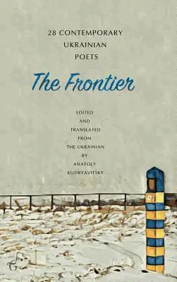 The Frontier: 28 współczesnych ukraińskich poetów: Antologia (wydanie dwujęzyczne) - The Frontier: 28 Contemporary Ukrainian Poets: An Anthology (A Bilingual Edition)