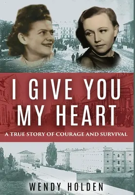 I Give You My Heart: Prawdziwa historia odwagi i przetrwania - I Give You My Heart: A True Story of Courage and Survival