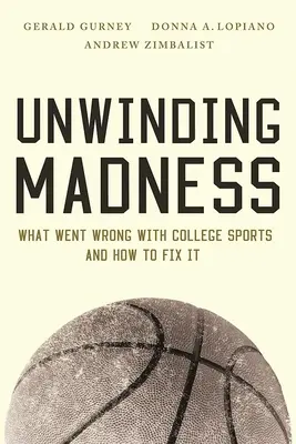 Unwinding Madness: Co poszło nie tak ze sportem uniwersyteckim - i jak to naprawić? - Unwinding Madness: What Went Wrong with College Sports--And How to Fix It