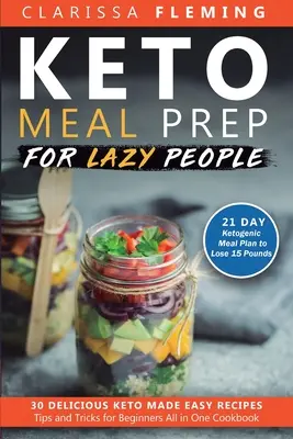 Keto Meal Prep For Lazy People: 21-dniowy ketogeniczny plan posiłków, aby stracić 15 funtów (30 pysznych, łatwych przepisów Keto oraz porady i wskazówki dla początkujących) - Keto Meal Prep For Lazy People: 21-Day Ketogenic Meal Plan to Lose 15 Pounds (30 Delicious Keto Made Easy Recipes Plus Tips And Tricks For Beginners A