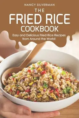 Książka kucharska ze smażonym ryżem: Łatwe i pyszne przepisy na smażony ryż z całego świata! - The Fried Rice Cookbook: Easy and Delicious Fried Rice Recipes from Around the World!