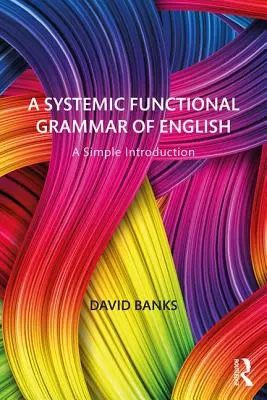 Systemowa gramatyka funkcjonalna języka angielskiego: Proste wprowadzenie - A Systemic Functional Grammar of English: A Simple Introduction
