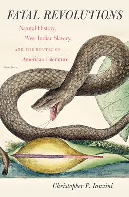 Fatalne rewolucje: Historia naturalna, zachodnioindyjskie niewolnictwo i szlaki literatury amerykańskiej - Fatal Revolutions: Natural History, West Indian Slavery, and the Routes of American Literature