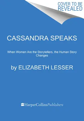 Cassandra mówi: Kiedy kobiety opowiadają historie, zmienia się ludzka historia - Cassandra Speaks: When Women Are the Storytellers, the Human Story Changes