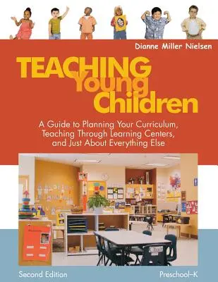 Teaching Young Children, Preschool-K: A Guide to Planning Your Curriculum, Teaching Through Learning Centers, and Just about Everything Else - Przewodnik po planowaniu programu nauczania, nauczaniu poprzez centra edukacyjne i prawie wszystkim innym - Teaching Young Children, Preschool-K: A Guide to Planning Your Curriculum, Teaching Through Learning Centers, and Just about Everything Else