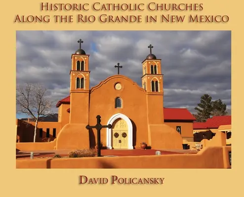 Historyczne kościoły katolickie wzdłuż Rio Grande w Nowym Meksyku (Hardcover) - Historic Catholic Churches Along the Rio Grande in New Mexico (Hardcover)