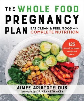 The Whole Food Pregnancy Plan: Jedz czysto i czuj się dobrze z kompletnym odżywianiem - The Whole Food Pregnancy Plan: Eat Clean & Feel Good with Complete Nutrition