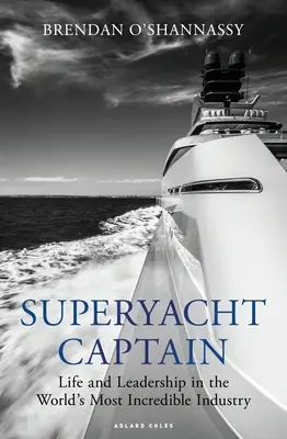 Kapitan superjachtu: Życie i przywództwo w najbardziej niesamowitej branży na świecie - Superyacht Captain: Life and Leadership in the World's Most Incredible Industry