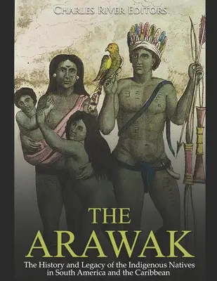 Arawak: Historia i dziedzictwo rdzennych mieszkańców Ameryki Południowej i Karaibów - The Arawak: The History and Legacy of the Indigenous Natives in South America and the Caribbean