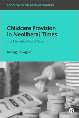 Zapewnienie opieki nad dziećmi w czasach neoliberalnych: Urynkowienie opieki - Childcare Provision in Neoliberal Times: The Marketization of Care