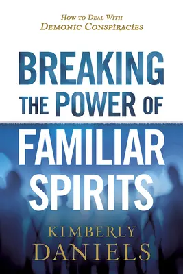 Przełamywanie mocy znanych duchów: Jak radzić sobie z demonicznymi spiskami - Breaking the Power of Familiar Spirits: How to Deal with Demonic Conspiracies