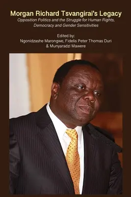 Dziedzictwo Morgana Richarda Tsvangirai: Polityka opozycji i walka o prawa człowieka, demokrację i wrażliwość na płeć - Morgan Richard Tsvangirai's Legacy: Opposition Politics and the Struggle for Human Rights, Democracy and Gender Sensitivities