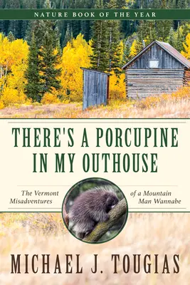 W moim wychodku jest jeżozwierz: Vermont Misadventures of a Mountain Man Wannabe [Przygody górala z Vermont] - There's a Porcupine in My Outhouse: The Vermont Misadventures of a Mountain Man Wannabe