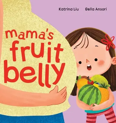 Mama's Fruit Belly - New Baby Sibling and Pregnancy Story dla starszej siostry: Ciąża i oczekiwanie na nowe dziecko oczami dziecka - Mama's Fruit Belly - New Baby Sibling and Pregnancy Story for Big Sister: Pregnancy and New Baby Anticipation Through the Eyes of a Child