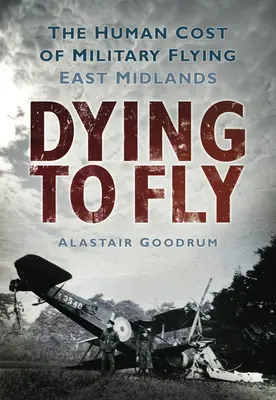 Dying to Fly: The Human Cost of Military Flying (Umierając by latać: ludzkie koszty lotów wojskowych): East Midlands - Dying to Fly: The Human Cost of Military Flying: East Midlands