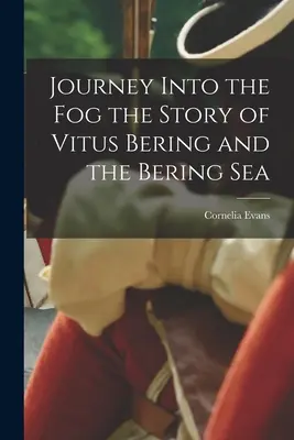 Podróż we mgle - historia Vitusa Beringa i Morza Beringa - Journey Into the Fog the Story of Vitus Bering and the Bering Sea