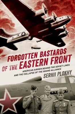 Zapomniani dranie frontu wschodniego: Amerykańscy lotnicy za radzieckimi liniami frontu i upadek Wielkiego Sojuszu - Forgotten Bastards of the Eastern Front: American Airmen Behind the Soviet Lines and the Collapse of the Grand Alliance