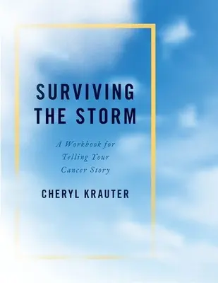 Przetrwać burzę: Zeszyt ćwiczeń do opowiadania historii raka - Surviving the Storm: A Workbook for Telling Your Cancer Story