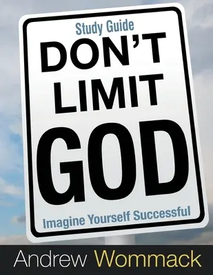 Nie ograniczaj Boga - przewodnik do studiowania: Wyobraź sobie, że odnosisz sukcesy - Don't Limit God Study Guide: Imagine Yourself Successful