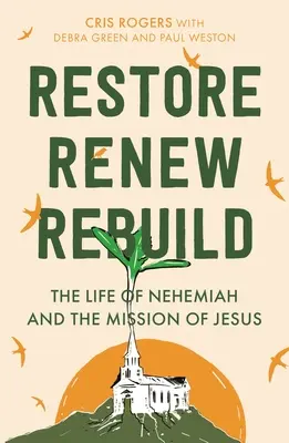 Przywrócić, odnowić, odbudować: Życie Nehemiasza i misja Jezusa - Restore, Renew, Rebuild: The Life of Nehemiah and the Mission of Jesus