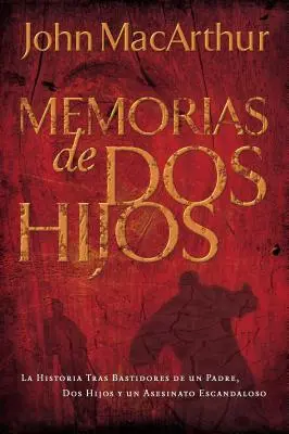 Memoirs of TWO Sons: The Behind-the-Scenes Story of A Father, Two Sons, and a Scandalous Murder = Wspomnienia dwóch synów: zakulisowa historia ojca, dwóch synów i skandalicznego morderstwa - Memorias de DOS Hijos: La Historia Tras Bastidores de Un Padre, DOS Hijos Y Un Asesinato Escandaloso