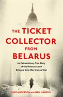 Kolekcjoner biletów z Białorusi - niezwykła prawdziwa historia jedynego brytyjskiego procesu o zbrodnie wojenne - Ticket Collector from Belarus - An Extraordinary True Story of Britain's Only War Crimes Trial