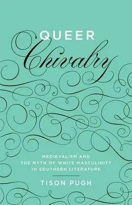 Queer Chivalry: Średniowiecze i mit białej męskości w literaturze południowej - Queer Chivalry: Medievalism and the Myth of White Masculinity in Southern Literature