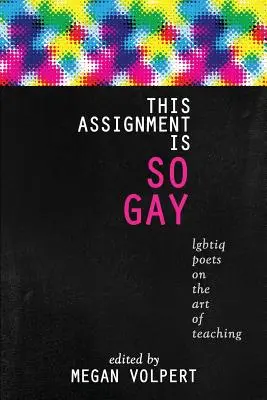 To zadanie jest takie gejowskie: poeci Lgbtiq o sztuce nauczania - This Assignment Is So Gay: Lgbtiq Poets on the Art of Teaching