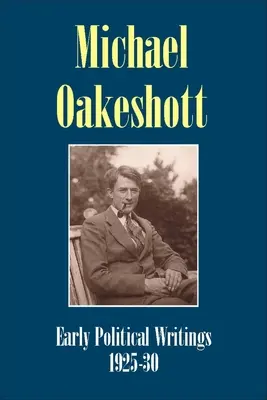 Michael Oakeshott: Early Political Writings 1925-30: A Discussion of Some Matters Preliminary to the Study of Political Philosophy