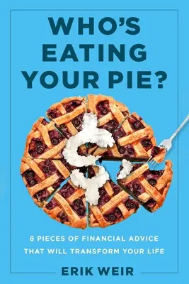 Kto zje twój tort? Niezbędne porady finansowe, które odmienią twoje życie - Who's Eating Your Pie?: Essential Financial Advice That Will Transform Your Life