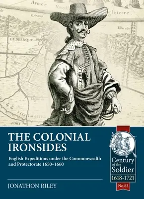 The Colonial Ironsides: Angielskie wyprawy w czasach Wspólnoty Narodów i protektoratu, 1650-1660 - The Colonial Ironsides: English Expeditions Under the Commonwealth and Protectorate, 1650 - 1660