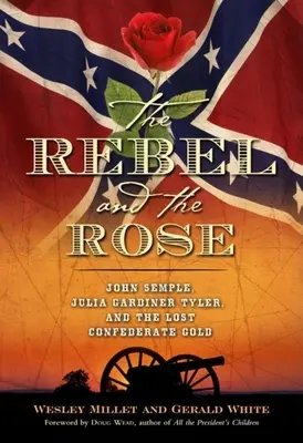 Buntownik i róża: James A. Semple, Julia Gardiner Tyler i zaginione złoto Konfederacji - The Rebel and the Rose: James A. Semple, Julia Gardiner Tyler, and the Lost Confederate Gold
