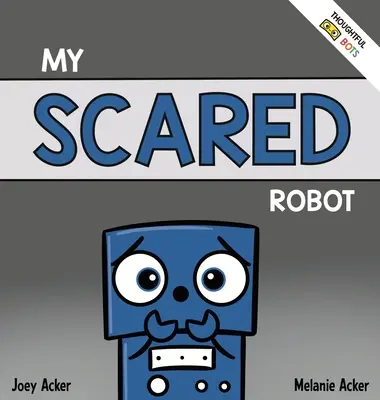 My Scared Robot: Książka społeczno-emocjonalna dla dzieci o zarządzaniu uczuciami strachu i zmartwienia - My Scared Robot: A Children's Social Emotional Book About Managing Feelings of Fear and Worry