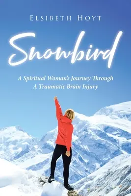 SnowBird: Podróż duchowej kobiety przez traumatyczne uszkodzenie mózgu - SnowBird: A Spiritual Woman's Journey Through a Traumatic Brain Injury