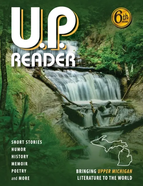 U.P. Reader -- Tom #6: Przynosząc literaturę z Górnego Michigan na świat - U.P. Reader -- Volume #6: Bringing Upper Michigan Literature to the World