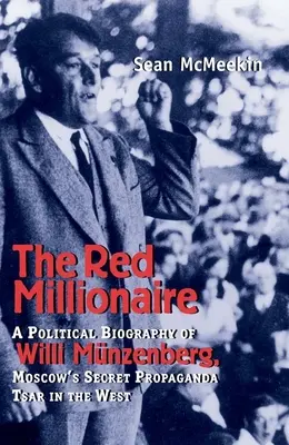 Czerwony milioner: Biografia polityczna Willy'ego Munzenberga, moskiewskiego tajnego cara propagandy na Zachodzie - Red Millionaire: A Political Biography of Willy Munzenberg, Moscow's Secret Propaganda Tsar in the West