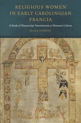 Kobiety zakonne we wczesnokarolińskiej Francji: Studium transmisji rękopisów i kultury monastycznej - Religious Women in Early Carolingian Francia: A Study of Manuscript Transmission and Monastic Culture