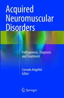 Nabyte zaburzenia nerwowo-mięśniowe: Patogeneza, diagnostyka i leczenie - Acquired Neuromuscular Disorders: Pathogenesis, Diagnosis and Treatment