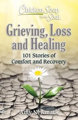 Chicken Soup for the Soul: Grieving, Loss and Healing: 101 opowieści o pocieszeniu i pójściu naprzód - Chicken Soup for the Soul: Grieving, Loss and Healing: 101 Stories of Comfort and Moving Forward